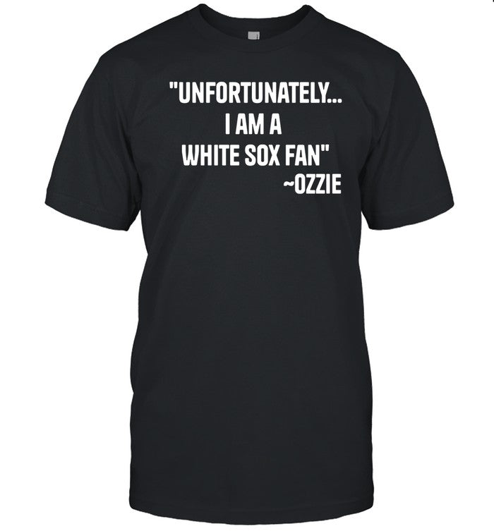 Unfortunately I Am A White Sox Fan Shirt