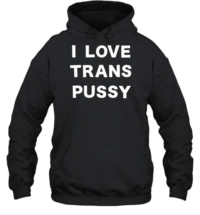 I Love Trans Pussy Hoodie