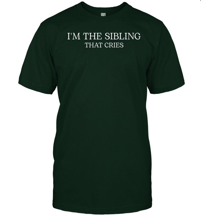 I'm The Sibling That Cries Shirt