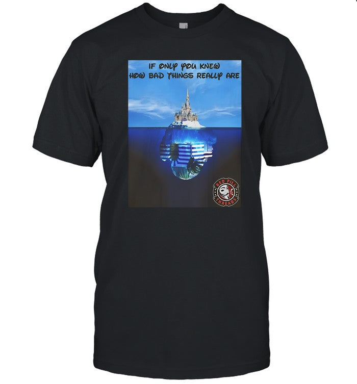 Redpillthreads If Only You Knew How Bad Things Really Are Shirt