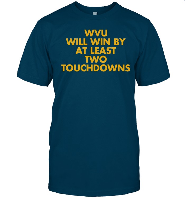 Wvu Will Win By At Least Two Touchdowns Tee