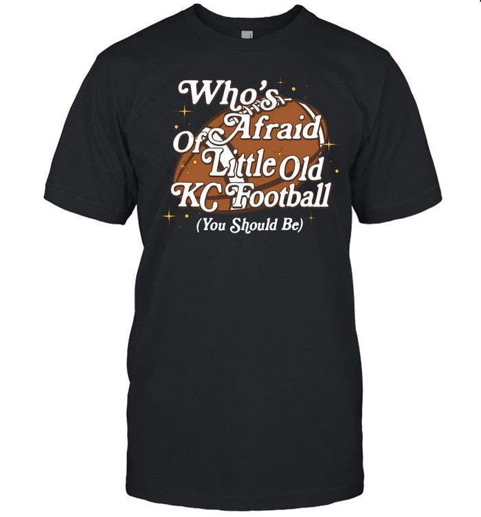 Who's Afraid Of Little Old Kc Football Shirt