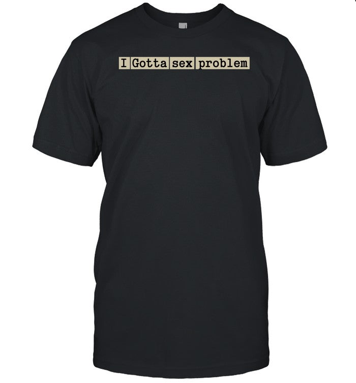 Jackbox Games I Gotta Sex Problem Tee