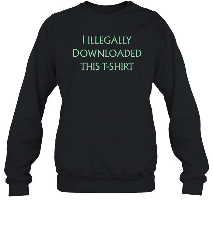I Illegally Downloaded This T Shirt New Shirt