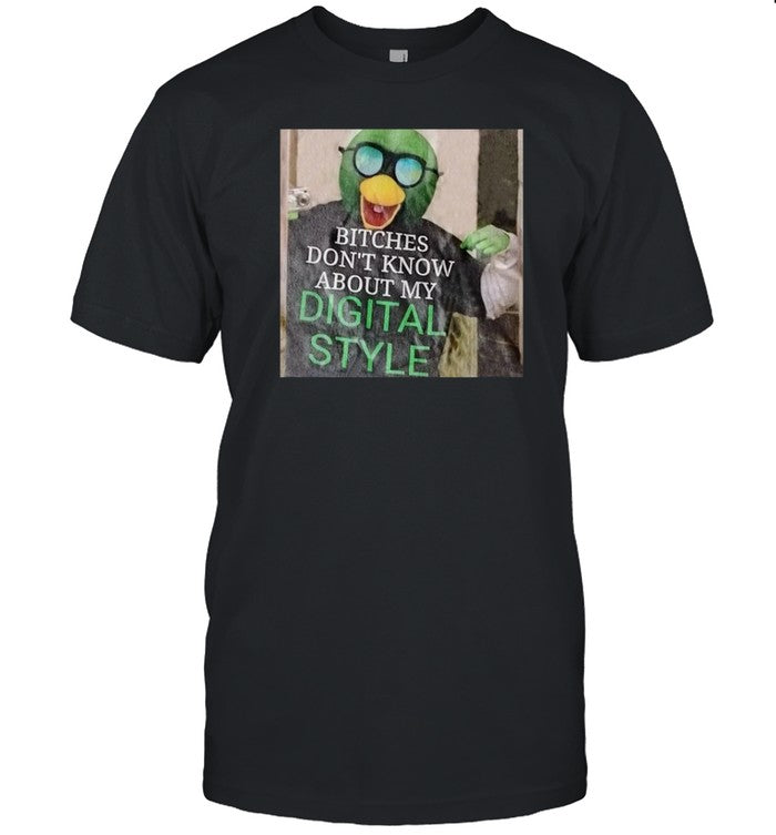 Bitches Don't Know About My Digital Style Shirt