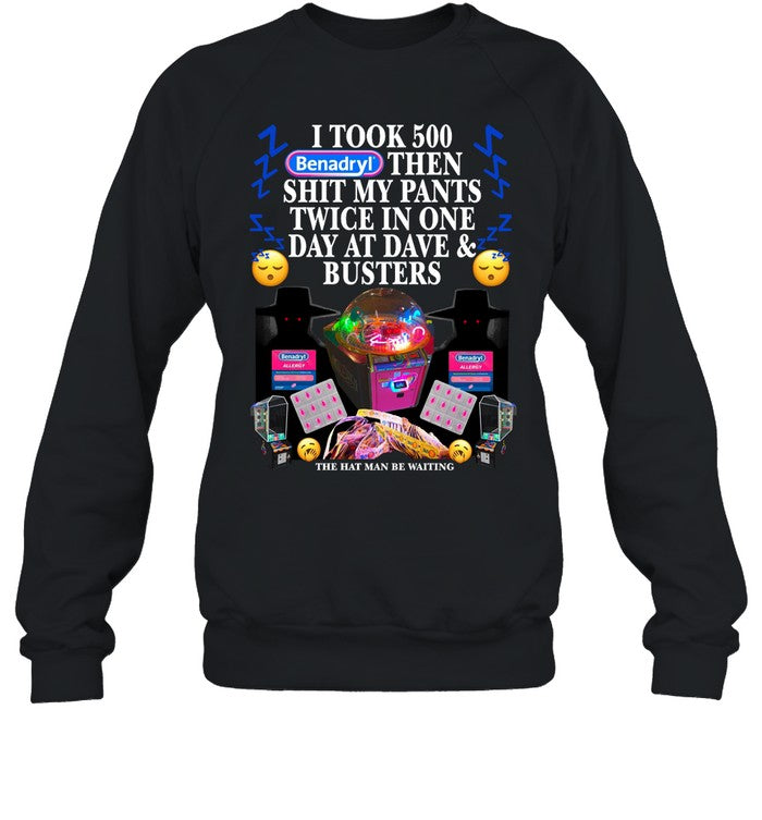 I Took 500 Benadryl Then Shit My Pants Twice In One Day At Dave & Busters Hoodie