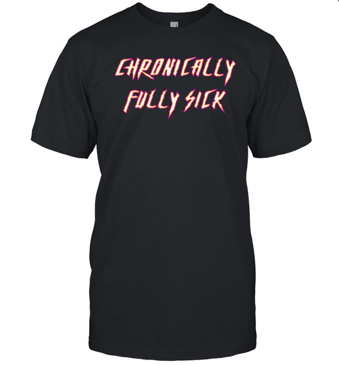 Chronically Fully Sick Shirt Tara Moss
