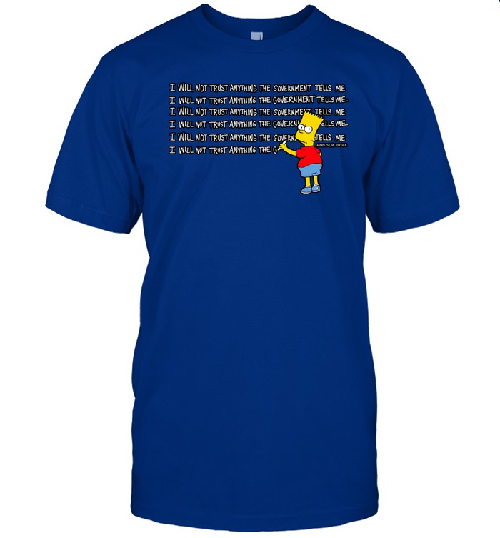 Assholes Live Forever I Will Not Trust Anything The Government Tells Me Tee Shirt