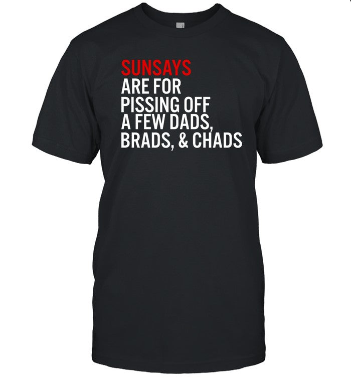 Sundays Are For Pissing Off A Few Dads Brads And Chads T Shirts