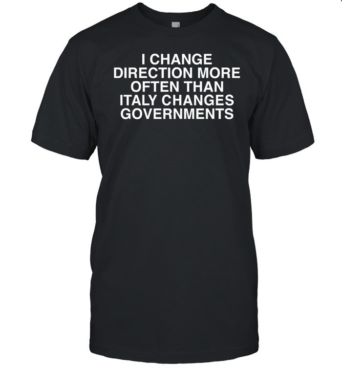 2Westerneurope4u I Change Direction More Often Than Italy Changes Governments Tee