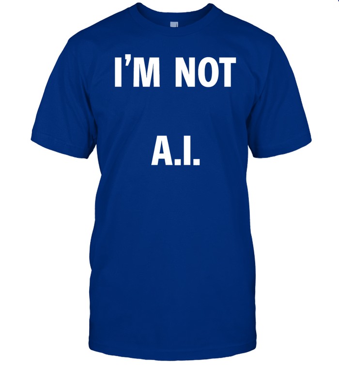Limited I’M Not A.I. Shirt