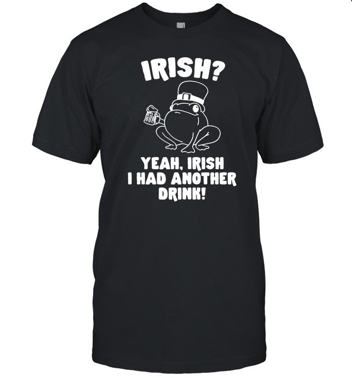 Irish Yeah Irish I Had Another Drink Tee Shirt