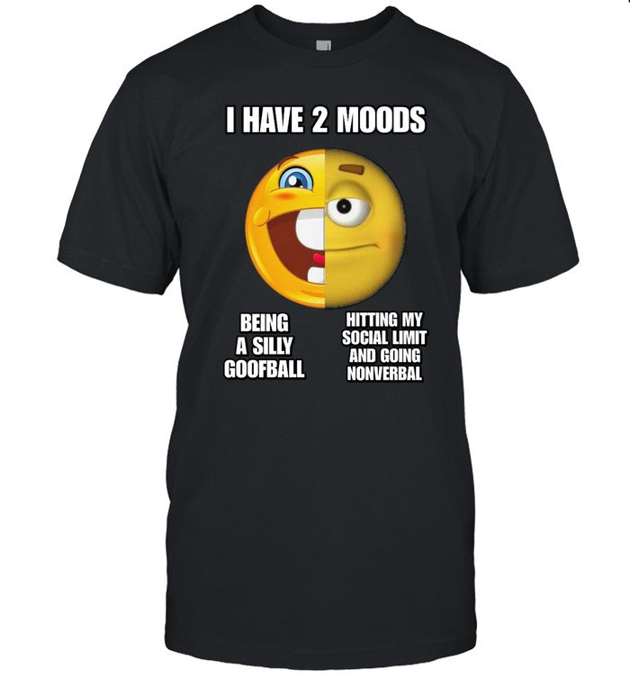 I Have 2 Moods Being A Silly Goofball Hitting My Social Limit And Going Nonverbal T Shirt
