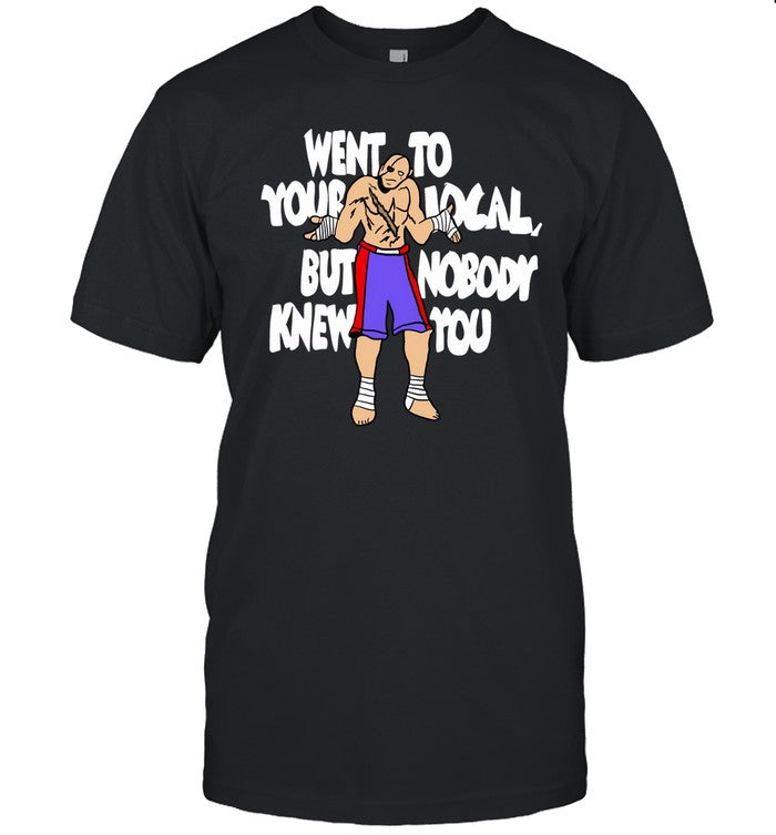 Sagat Went To Your Local But Nobody Knew You Shirt