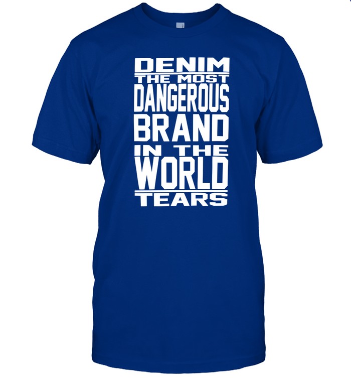 Denim The Most Dangerous In The World Tears