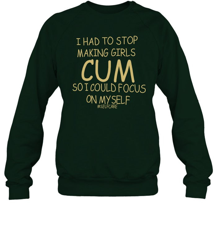I Had To Stop Making Girls Cum So I Could Focus On Myself Selfcare Hoodie