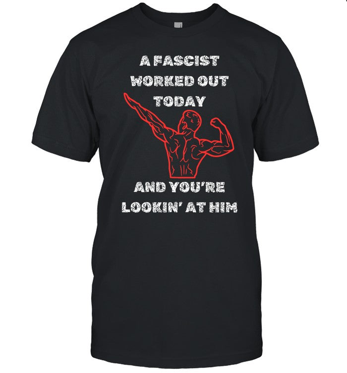 Limited Dissident Soaps A Fascist Worked Out Today And You're Lookin' At Him Shirt
