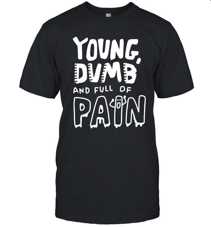 Young Dumb And Full Of Pain Shirt Zoe Bread