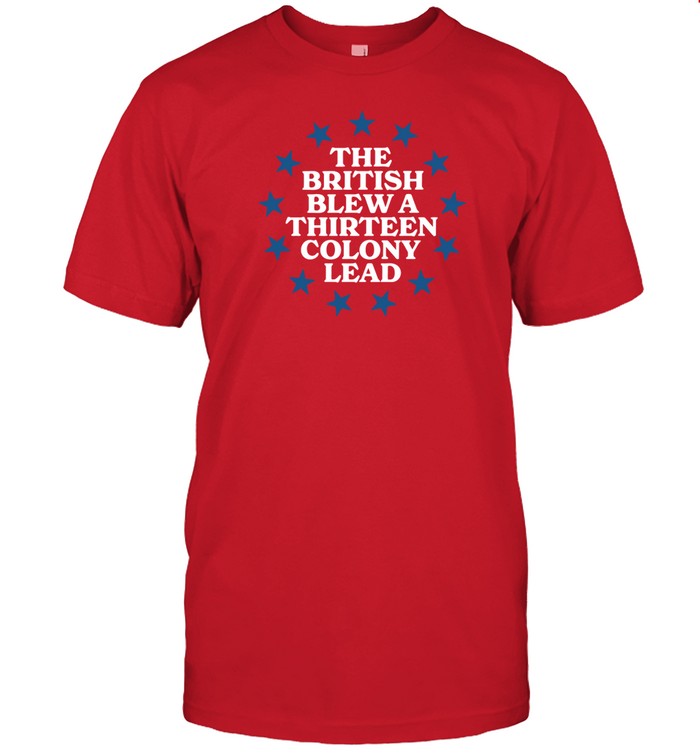 Shitheadsteve The British Blew A 13 Colony Lead Tee