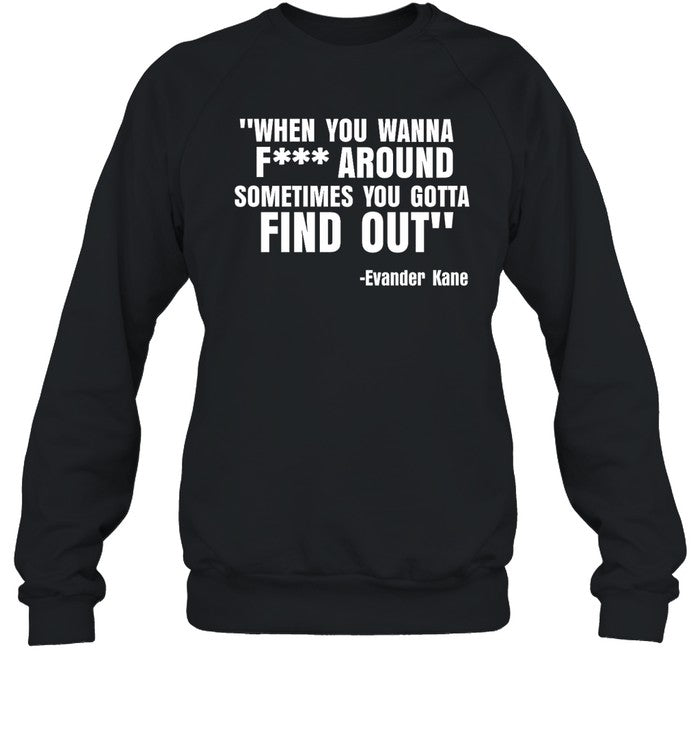 When You Wanna Fuck Around Sometimes You Gotta Find Out Hoodie