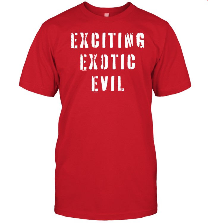 Exciting Exotic Evil Shirt