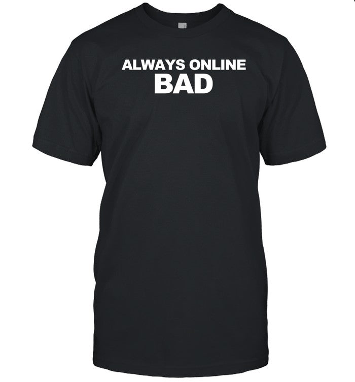 Always Online Bad Shirt