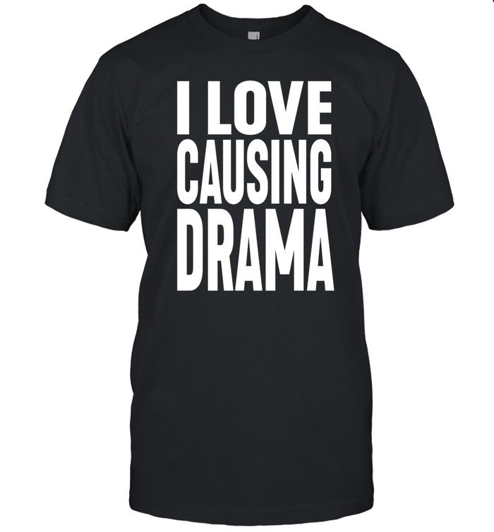 I Love Causing Drama Shirts