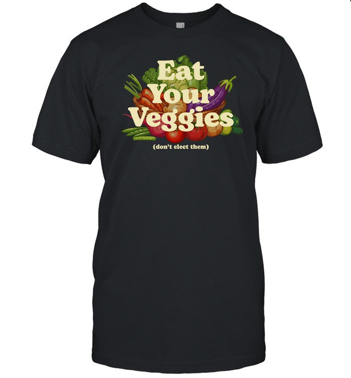Illegal Shirts Eat Your Veggies Don't Elect Them Shirt