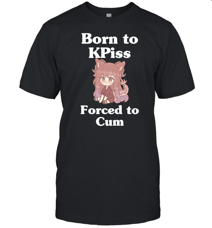 Kittypiievt Born To Kpiss Forced To Cum Shirt