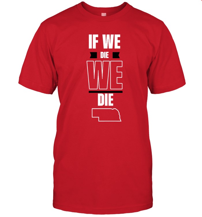 If We Die, We Die. Shirt