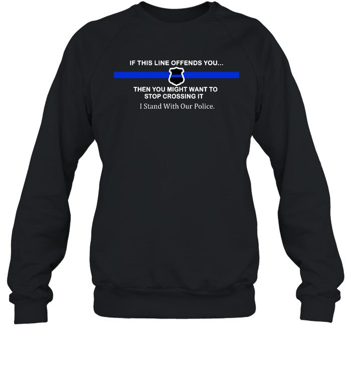 If This Line Offends You Then You Might Want To Stop Crossing It Stand With Our Police Hoodie