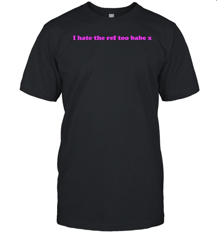 I Hate The Ref Too Babe X Tee