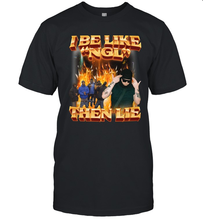 I Be Like Ngl Shirt