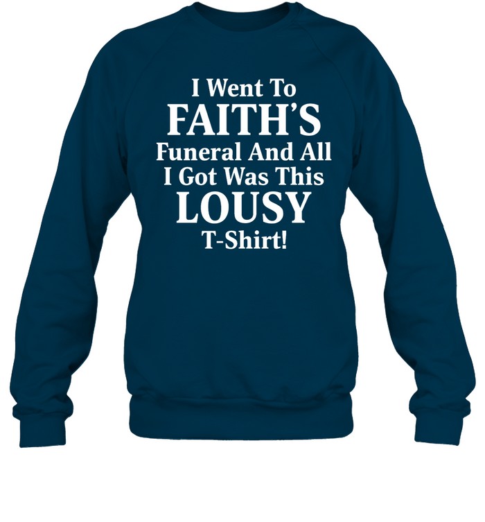I Went To Faith's Funeral And All I Got Was This Lousy T Shirt Hoodie
