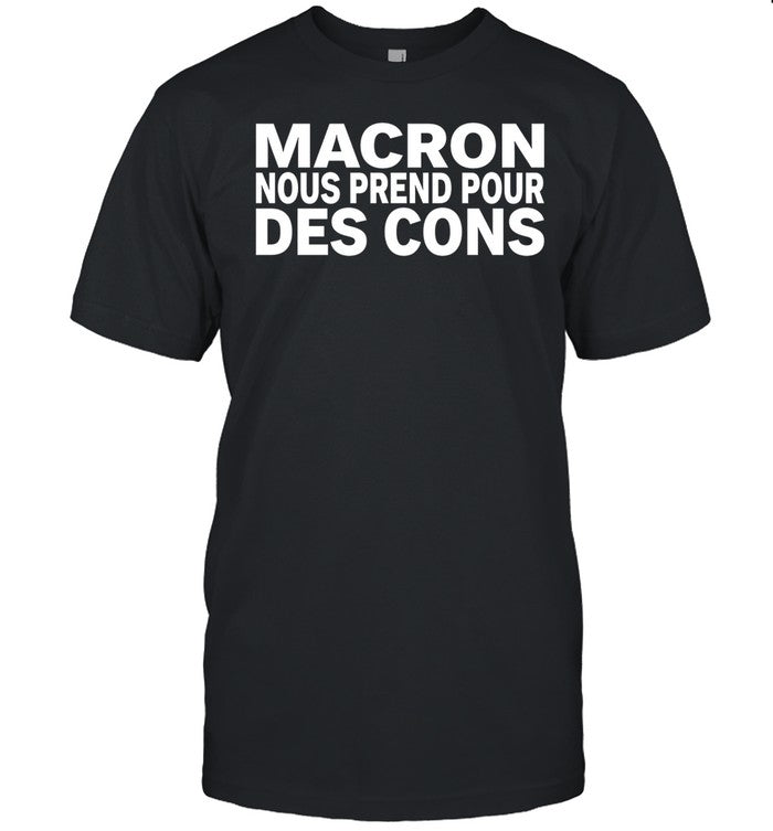 Macron Nous Prend Pour Des Cons Shirts