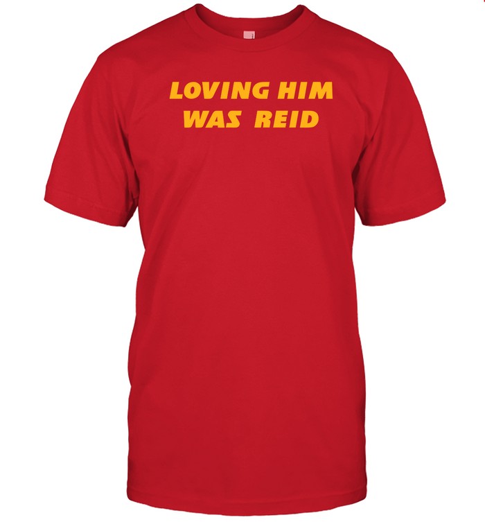 Loving Him Was Reid T Shirt