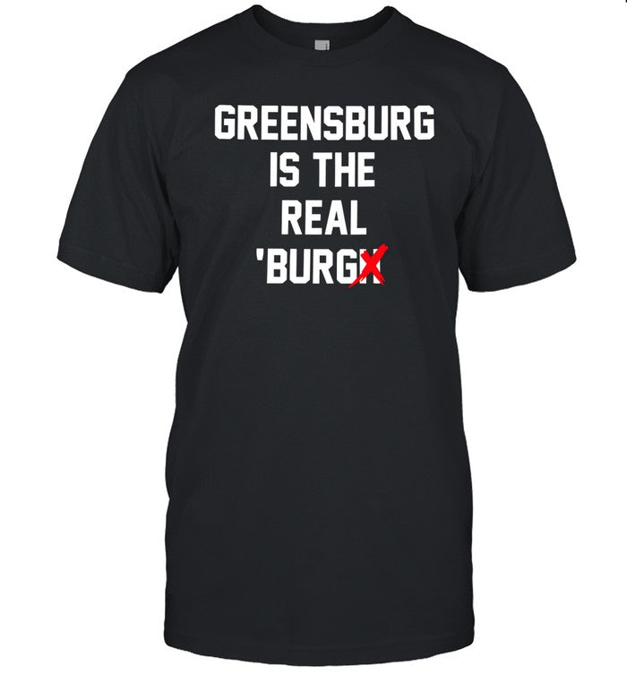 Greensburg Is The Real Burgh Shirt