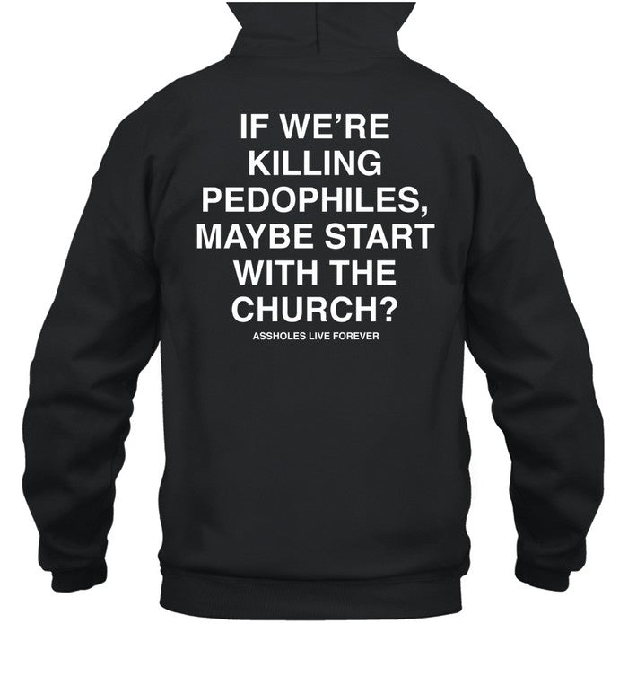 Linda Finegold If We're Killing Pedophiles Maybe Start With The Church Assholes Live Forever Hoodie