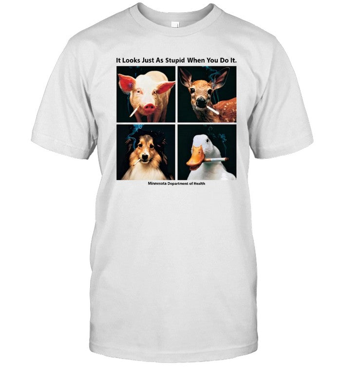 Funny It Looks Just As Stupid When You Do It Minnesota Department Of Health T Shirt