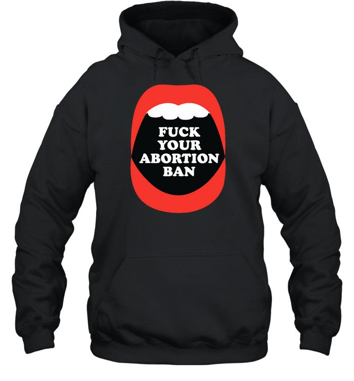 Fuck Your Abortion Ban Hoodie