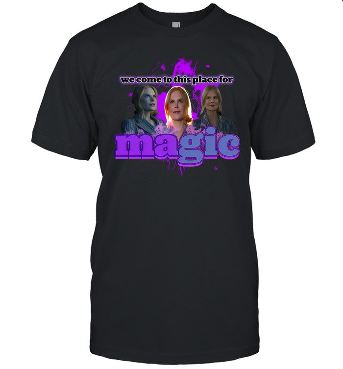 We Come To This Place For Magic Tee