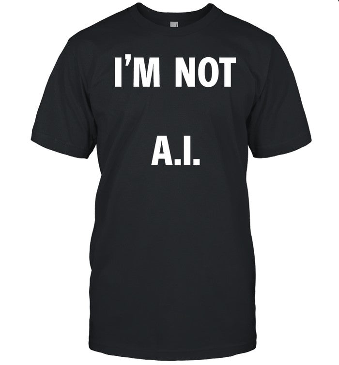 I’M Not A.I. Shirt, Hoodie, Sweater, Long Sleeve And Tank Top