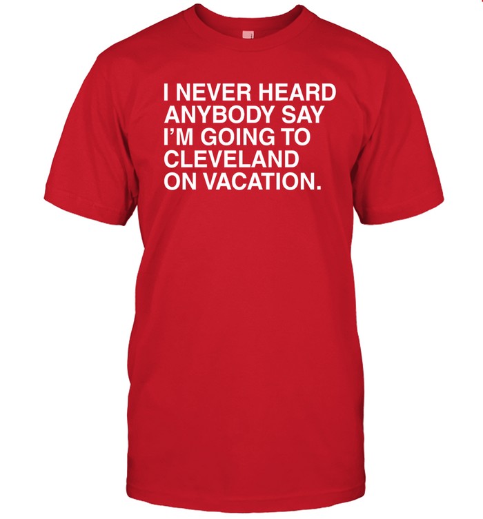 Matt Peck Wearing I Never Heard Anybody Say I'm Going To Cleveland On Vacation Shirt