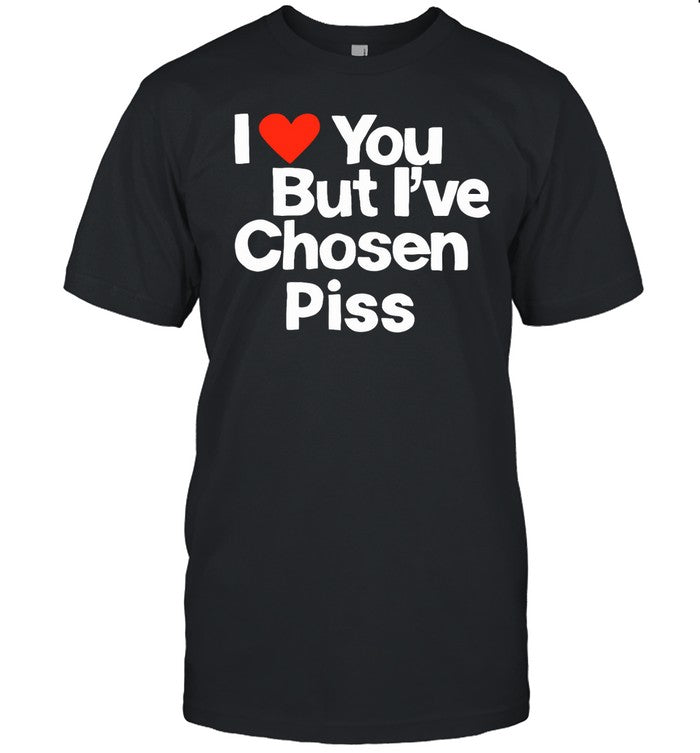 Teen Hearts I Love You But I've Chosen Piss Shirt