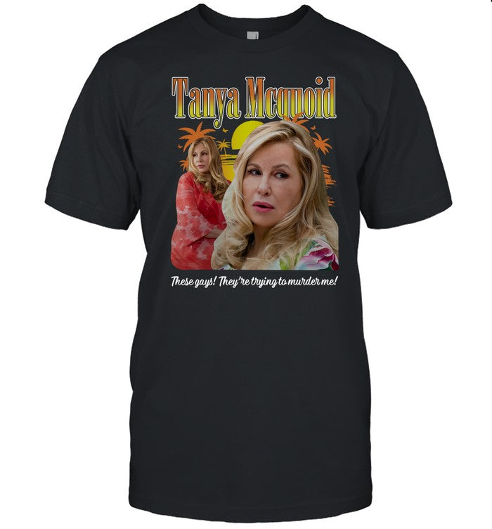 Shirts That Go Hard Tanya Mcquoid These Gays They're Trying To Murder Me Shirt