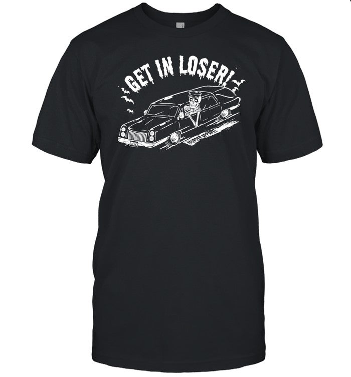 Get In Loser Death Shirts