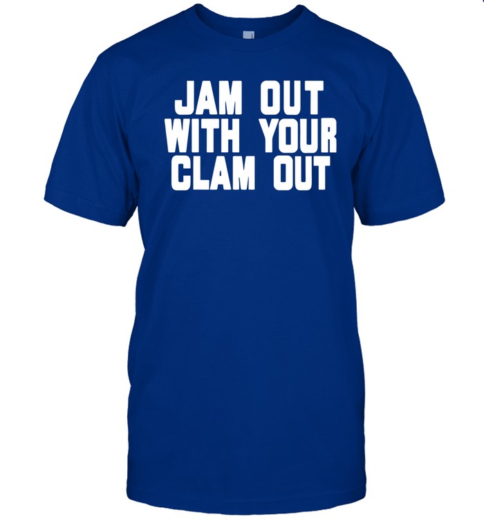 Jam Out With Your Clam Out Tee Shirt