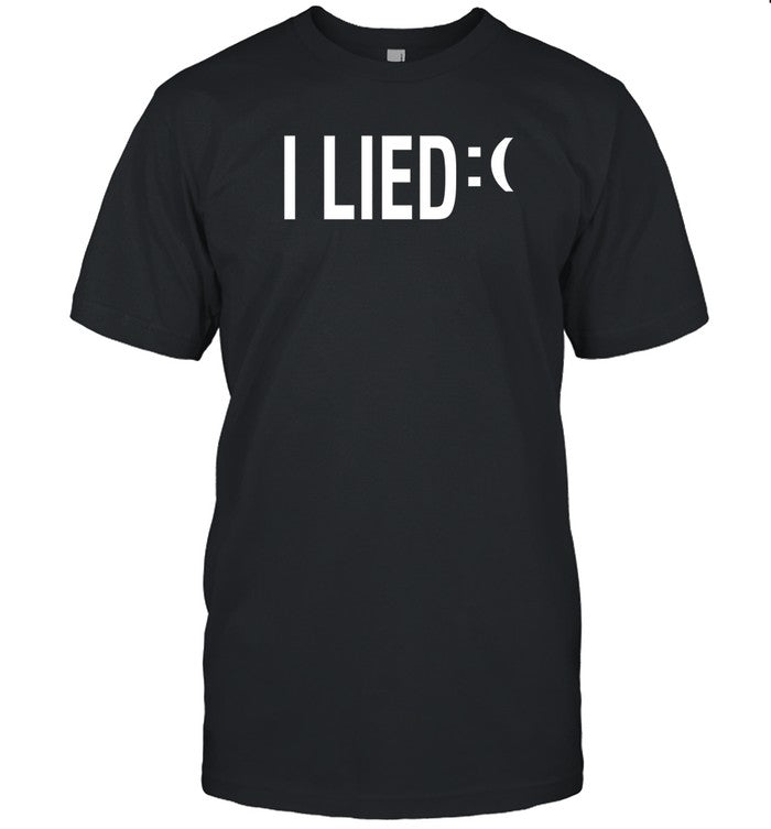 I Lied Sad Shirt