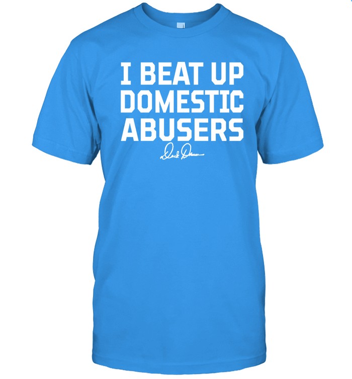 I Beat Up Domestic Abusers Funny Shirt