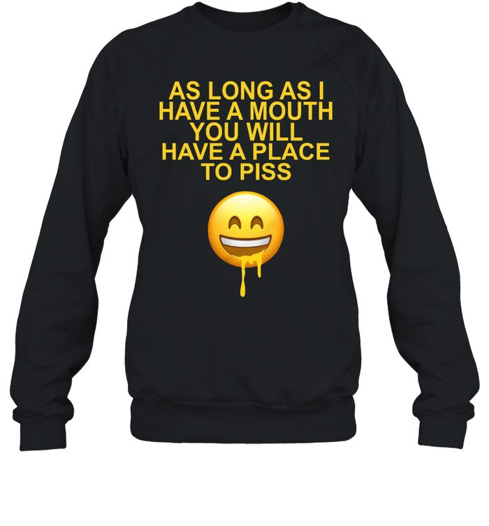 As Long As I Have A Mouth You Will Have A Place To Piss Hoodie
